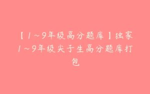 【1~9年级高分题库】独家1~9年级尖子生高分题库打包-51自学联盟