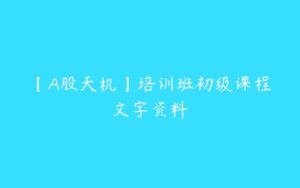 【A股天机】培训班初级课程文字资料-51自学联盟