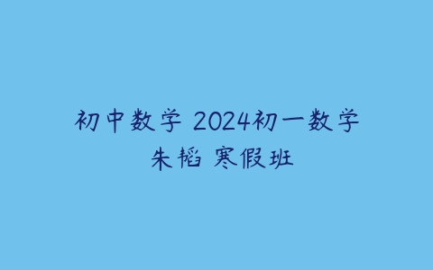 初中数学 2024初一数学 朱韬 寒假班百度网盘下载