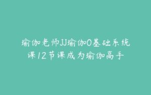 瑜伽老师JJ瑜伽0基础系统课12节课成为瑜伽高手-51自学联盟