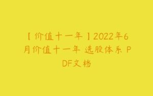 【价值十一年】2022年6月价值十一年 选股体系 PDF文档-51自学联盟