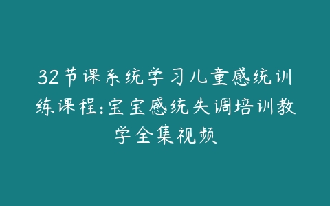 32节课系统学习儿童感统训练课程:宝宝感统失调培训教学全集视频-51自学联盟