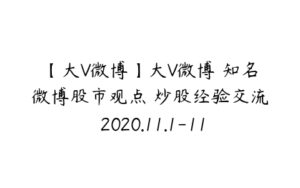 【大V微博】大V微博 知名微博股市观点 炒股经验交流 2020.11.1-11.23 文章合集-51自学联盟