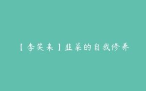 【李笑来】韭菜的自我修养-51自学联盟