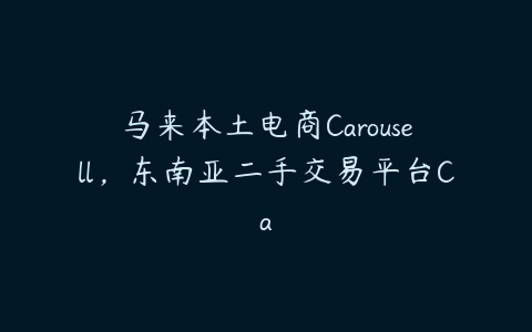 马来本土电商Carousell，东南亚二手交易平台Ca百度网盘下载