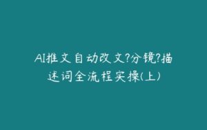 AI推文自动改文?分镜?描述词全流程实操(上)-51自学联盟