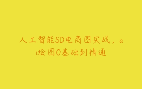 人工智能SD电商图实战，ai绘图0基础到精通-51自学联盟