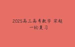 2025高三高考数学 宋超 一轮复习-51自学联盟