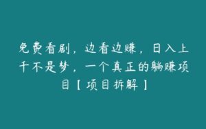 免费看剧，边看边赚，日入上千不是梦，一个真正的躺赚项目【项目拆解】-51自学联盟