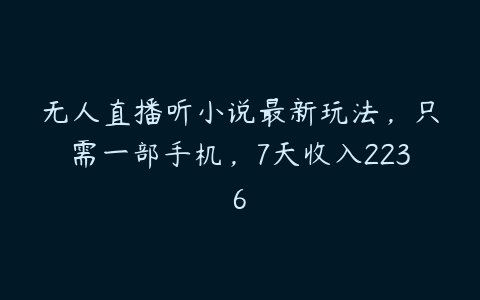 无人直播听小说最新玩法，只需一部手机，7天收入2236百度网盘下载