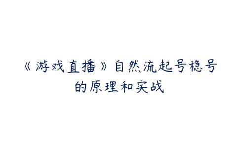 《游戏直播》自然流起号稳号的原理和实战-51自学联盟