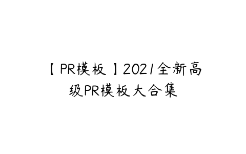 【PR模板】2021全新高级PR模板大合集-51自学联盟