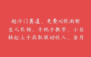 超冷门赛道，免费AI预测新生儿长相，手把手教学，小白轻松上手获取被动收入，当月变现1W【项目拆解】-51自学联盟