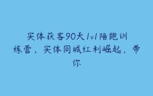 实体获客90天1v1陪跑训练营，实体同城红利崛起，带你-51自学联盟