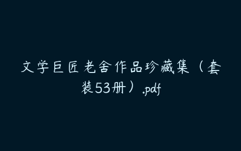 文学巨匠老舍作品珍藏集（套装53册）.pdf百度网盘下载