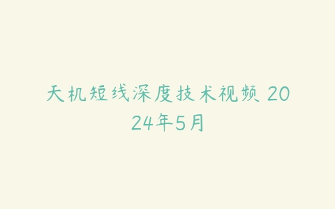 天机短线深度技术视频 2024年5月百度网盘下载