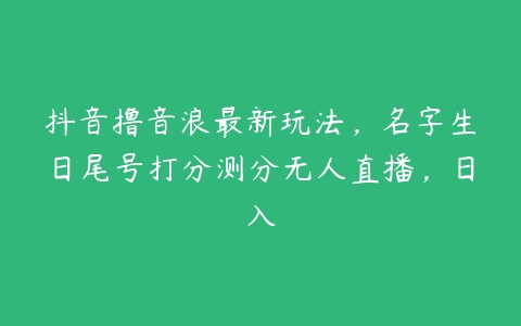 抖音撸音浪最新玩法，名字生日尾号打分测分无人直播，日入百度网盘下载