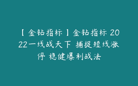 图片[1]-【金钻指标】金钻指标 2022一线战天下 捕捉短线涨停 稳健爆利战法-本文