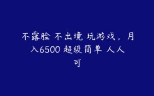 不露脸 不出境 玩游戏，月入6500 超级简单 人人可-51自学联盟