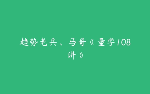 图片[1]-趋势老兵、马哥《量学108讲》-本文