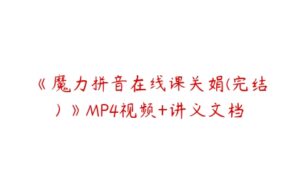 《魔力拼音在线课关娟(完结) 》MP4视频+讲义文档-51自学联盟