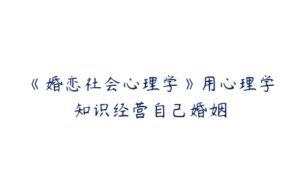 《婚恋社会心理学》用心理学知识经营自己婚姻-51自学联盟