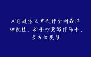 AI自媒体文章创作全网最详细教程，新手秒变写作高手，多方位发展-51自学联盟