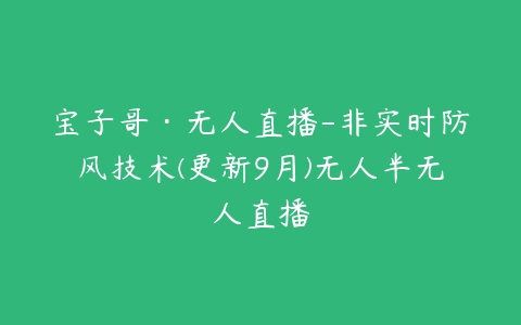 图片[1]-宝子哥·无人直播-非实时防风技术(更新9月)无人半无人直播-本文