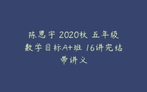 陈思宇 2020秋 五年级数学目标A+班 16讲完结带讲义-51自学联盟