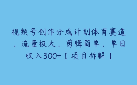 视频号创作分成计划体育赛道，流量极大，剪辑简单，单日收入300+【项目拆解】百度网盘下载