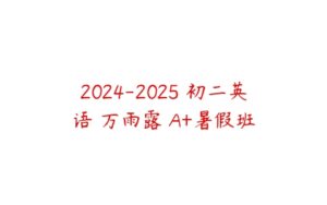 2024-2025 初二英语 万雨露 A+暑假班-51自学联盟