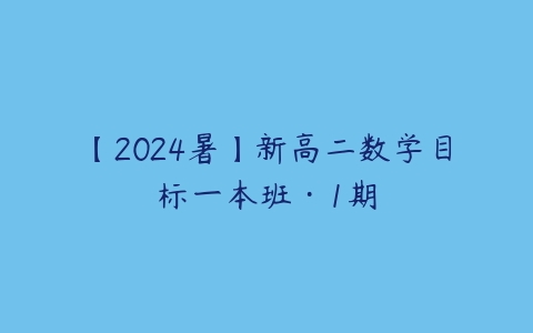 【2024暑】新高二数学目标一本班·1期-51自学联盟