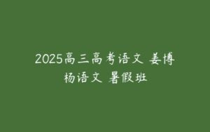 2025高三高考语文 姜博杨语文 暑假班-51自学联盟