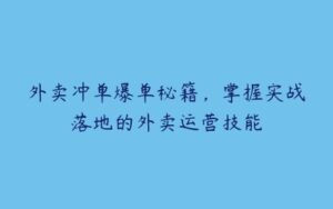 外卖冲单爆单秘籍，掌握实战落地的外卖运营技能-51自学联盟