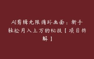 AI剪辑无限循环画面：新手轻松月入上万的秘技【项目拆解】-51自学联盟