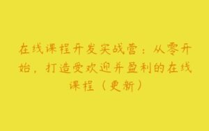 在线课程开发实战营：从零开始，打造受欢迎并盈利的在线课程（更新）-51自学联盟