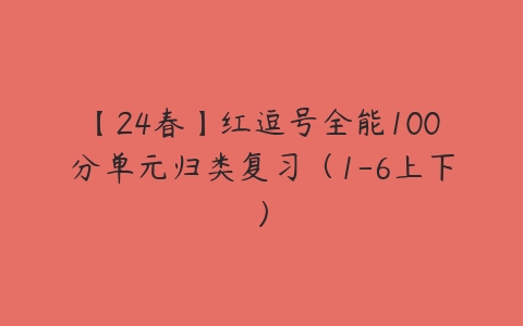 【24春】红逗号全能100分单元归类复习（1-6上下）-51自学联盟