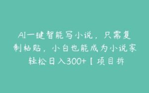 AI一键智能写小说，只需复制粘贴，小白也能成为小说家 轻松日入300+【项目拆解】-51自学联盟