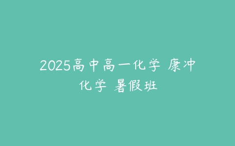 2025高中高一化学 康冲化学 暑假班-51自学联盟