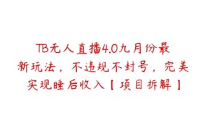 TB无人直播4.0九月份最新玩法，不违规不封号，完美实现睡后收入【项目拆解】-51自学联盟