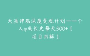 天涯神贴深度变现计划——个人ip成长史每天300+【项目拆解】-51自学联盟