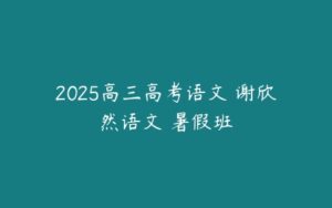 2025高三高考语文 谢欣然语文 暑假班-51自学联盟