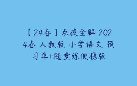 【24春】点拨全解 2024春 人教版 小学语文 预习单+随堂练便携版-51自学联盟