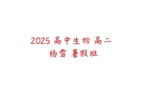 2025 高中生物 高二 杨雪 暑假班-51自学联盟