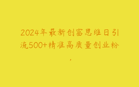 2024年最新创富思维日引流500+精准高质量创业粉，-51自学联盟