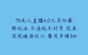 TB无人直播4.0九月份最新玩法 不违规不封号 完美实现睡后收入 每月多赚3W+【项目拆解】-51自学联盟