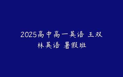 2025高中高一英语 王双林英语 暑假班-51自学联盟