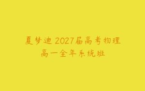 夏梦迪 2027届高考物理高一全年系统班-51自学联盟