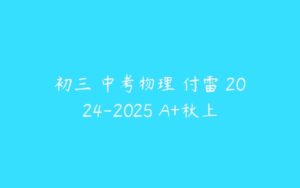 初三 中考物理 付雷 2024-2025 A+秋上-51自学联盟