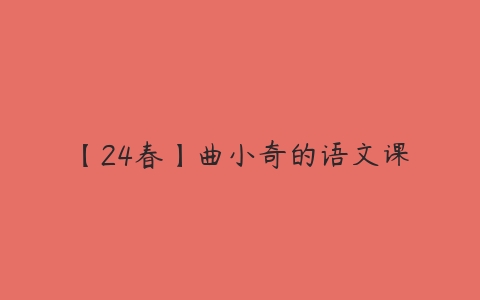 【24春】曲小奇的语文课-51自学联盟